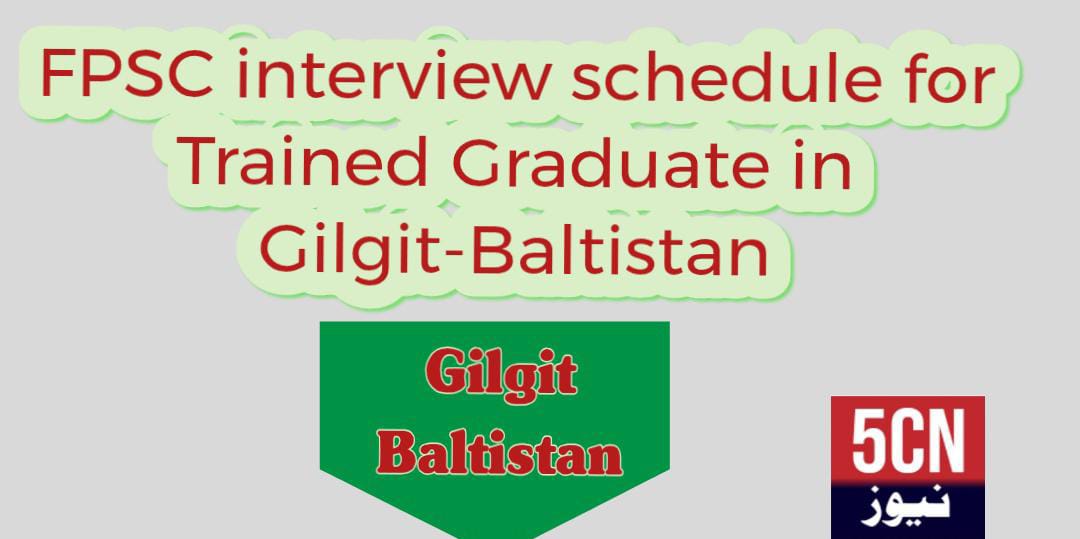  FPSC interview schedule for Trained Graduate in Gilgit-Baltistan