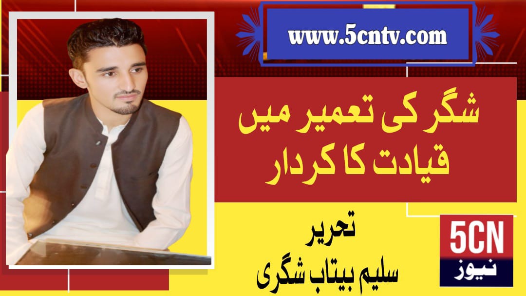 شگر کی تعمیر میں قیادت کا کردار، سلیم بیتاب شگری 1 column in urdu, Role of Leadership in the Development of Shigar