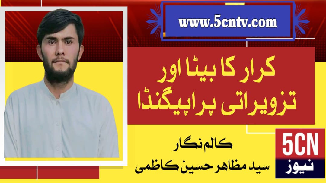 کرار کا بیٹا اور تزویراتی پراپیگنڈا، سید مظاہر حسین کاظمی 1 column in urdu, Karrar’s Son and Strategic Propaganda