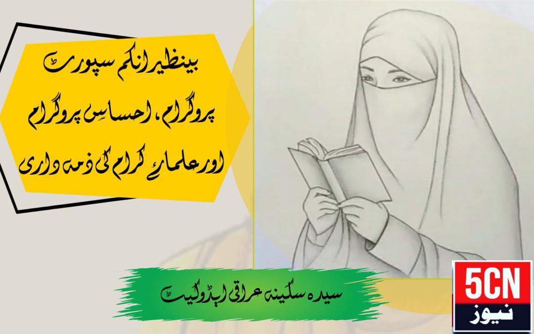 بینظیر انکم سپورٹ پروگرام، احساس پروگرام اور علماۓ کرام کی ذمہ داری. سیدہ سکینہ عراقی ایڈوکیٹ 1 column in urdu Benazir Income Support Programm
