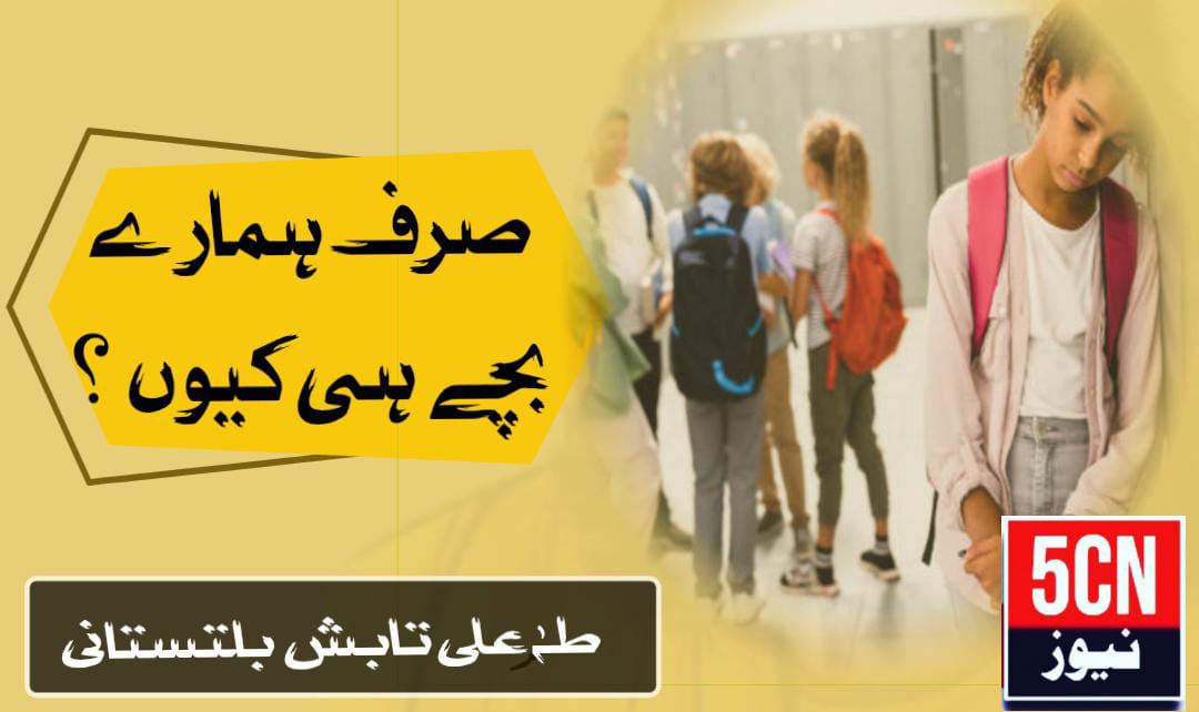 صرف ہمارے ہی بچے کیوں؟ طہٰ علی تابش بلتستانی 1 column in urdu Why Only Our Children