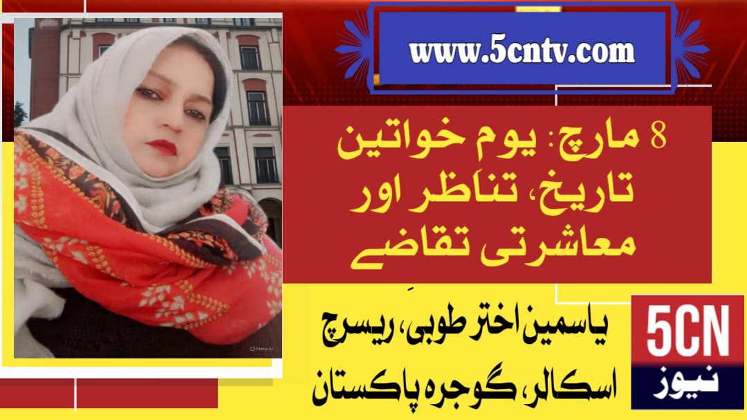 8 مارچ: یومِ خواتین تاریخ، تناظر اور معاشرتی تقاضے ۔یاسمین اختر طوبیٰ ریسرچ اسکالر گوجرہ، پاکستان 2 March 8 International Women’s Day