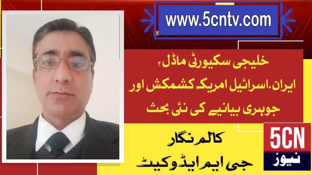 خلیجی سکیورٹی ماڈل، ایران۔اسرائیل امریکہ کشمکش اور جوہری بیانیے کی نئی بحث . جی ایم ایڈوکیٹ 1 column in urdu Gulf Security Model