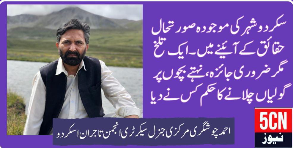 سکردو شہر کی موجودہ صورتحال حقائق کے آئینے میں ۔ایک تلخ مگر ضروری جائزہ ، نہتے بچوں پر گولیاں چلانے کا حکم کس نے دیا. احمد چو شگری مرکزی جنرل سکریٹری انجمن تاجران سکردو 1 urdu news update Skardu City’s Current Situation