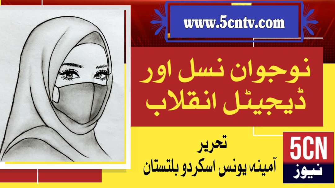 نوجوان نسل اور ڈیجیٹل انقلاب. آمینہ یونس ،بلتستانی 2 column in urdu Generation and the Digital Revolution