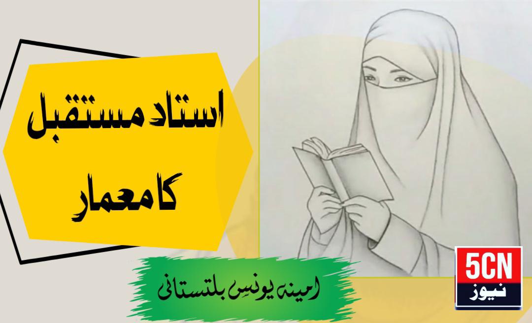 استاد مستقبل کا معمار, آمینہ یونس، بلتستانی 1 column in urdu Inspiring the Future Generation