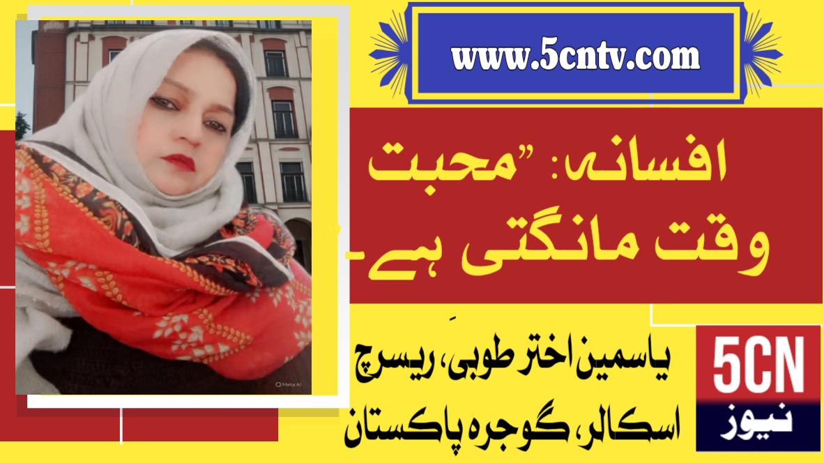 افسانہ: "محبت وقت مانگتی ہے۔" یاسمین اختر طوبیٰ ریسرچ اسکالر گوجرہ، پاکستان 1 Short Story Love Demands Time