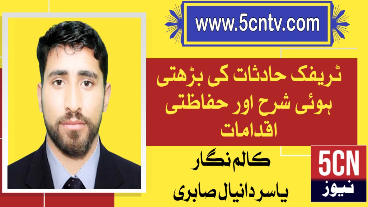 ٹریفک حادثات کی بڑھتی ہوئی شرح اور حفاظتی اقدامات . یاسر دانیال صابری 1 urdu news gilgit-baltistan-traffic-accidents-safety-rules
