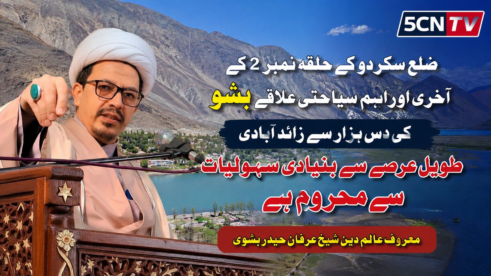 ضلع سکردو کے حلقہ نمبر 2 کے آخری اور اہم سیاحتی علاقے بشو کی دس ہزار سے زائد آبادی طویل عرصے سے بنیادی سہولیات سے محروم ہے ، معروف عالم دین شیخ عرفان حیدر بشوی 2 Bashu Skardu’s Key Tourist Area_compressed_350kb