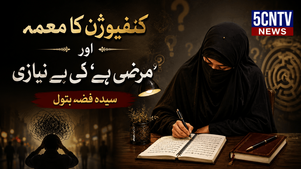 کنفیوژن کا معمہ اور 'مرضی ہے' کی بے نیازی. سیدہ فضہ بتول 3 Puzzle of Confusion and the Indifference