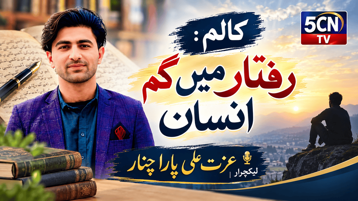 کالم : رفتار میں گم انسان. لیکچرار عزت علی پارا چنار 1 column in urdu