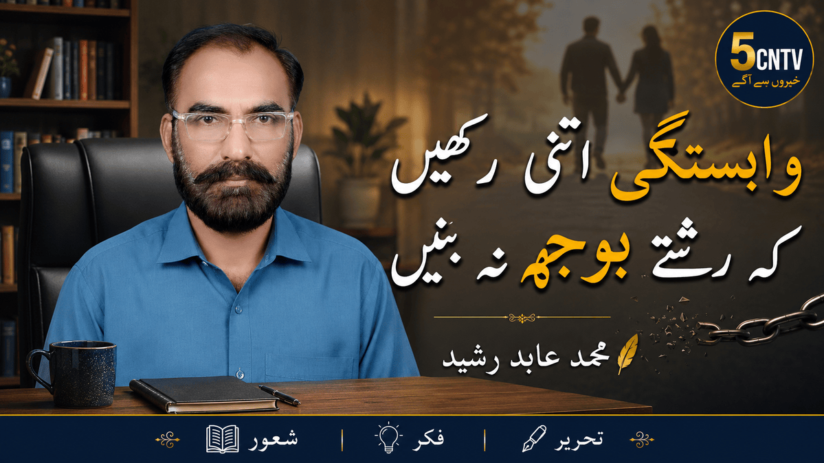 وابستگی اتنی رکھیں کہ رشتے بوجھ نہ بنیں. محمد عابد رشید 2 Relationships Become a Burden